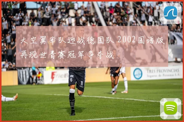 大空翼率队迎战德国队 2002国语版再现世青赛冠军争夺战