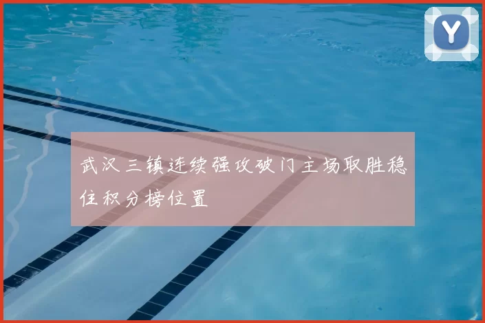 武汉三镇连续强攻破门主场取胜稳住积分榜位置