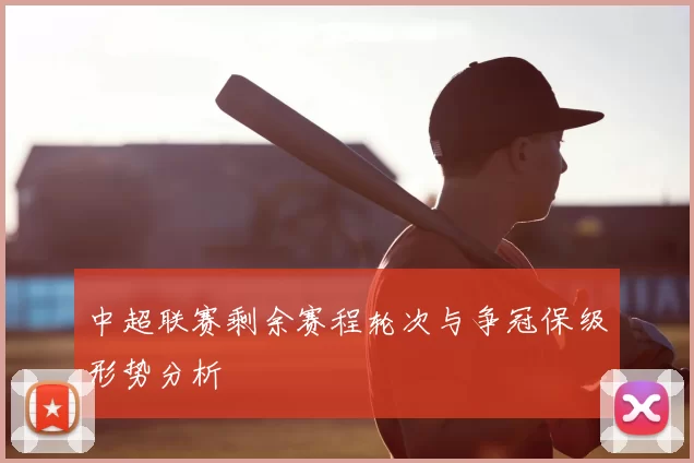 中超联赛剩余赛程轮次与争冠保级形势分析