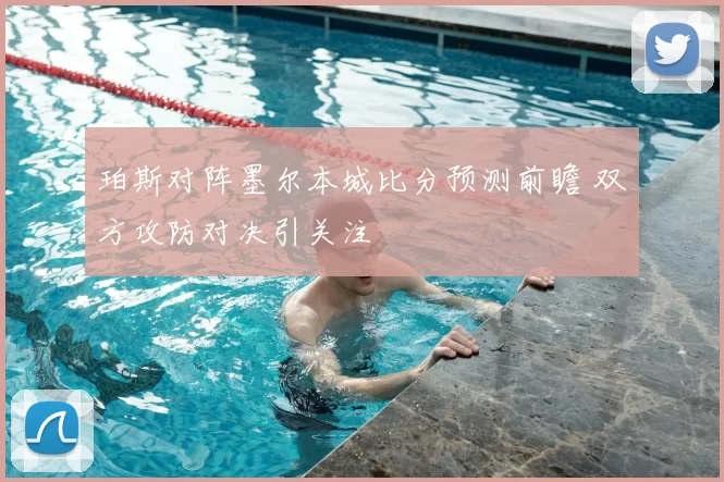 珀斯对阵墨尔本城比分预测前瞻 双方攻防对决引关注