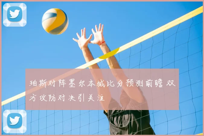 珀斯对阵墨尔本城比分预测前瞻 双方攻防对决引关注