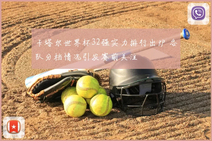 卡塔尔世界杯32强实力排行出炉 各队分档情况引发赛前关注