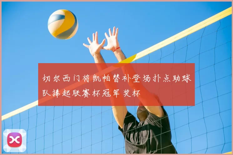 切尔西门将凯帕替补登场扑点助球队捧起联赛杯冠军奖杯