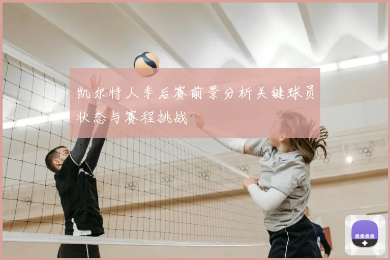 凯尔特人季后赛前景分析关键球员状态与赛程挑战