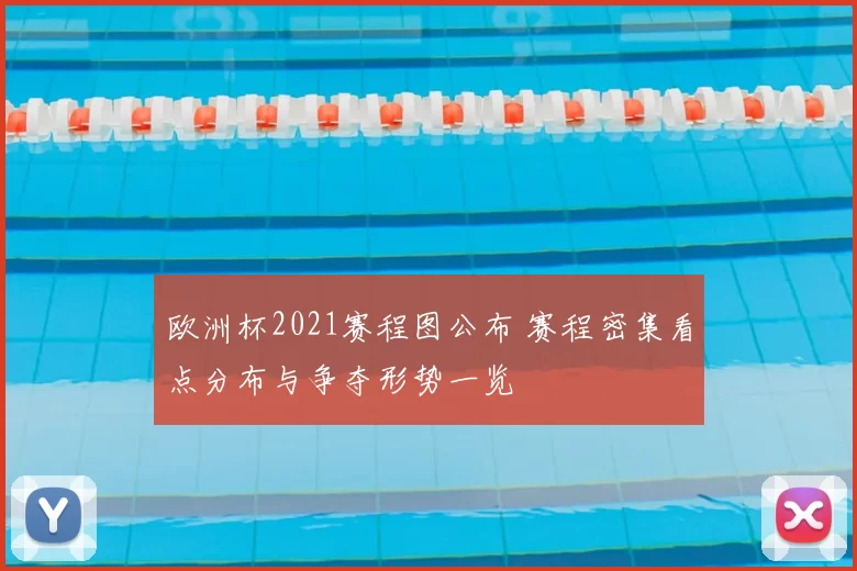 欧洲杯2021赛程图公布 赛程密集看点分布与争夺形势一览