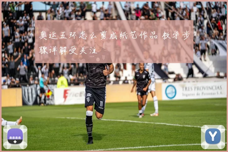 奥运五环怎么剪成纸艺作品 教学步骤详解受关注