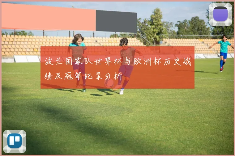 波兰国家队世界杯与欧洲杯历史战绩及冠军纪录分析