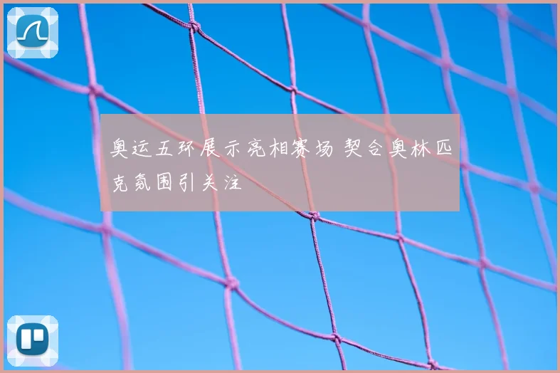 奥运五环展示亮相赛场 契合奥林匹克氛围引关注